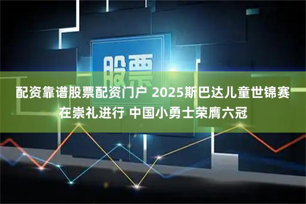 配资靠谱股票配资门户 2025斯巴达儿童世锦赛在崇礼进行 中国小勇士荣膺六冠